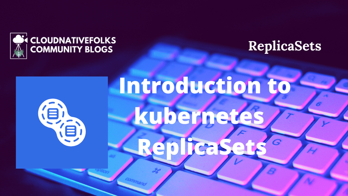 Introduction to kubernetes - ReplicaSets