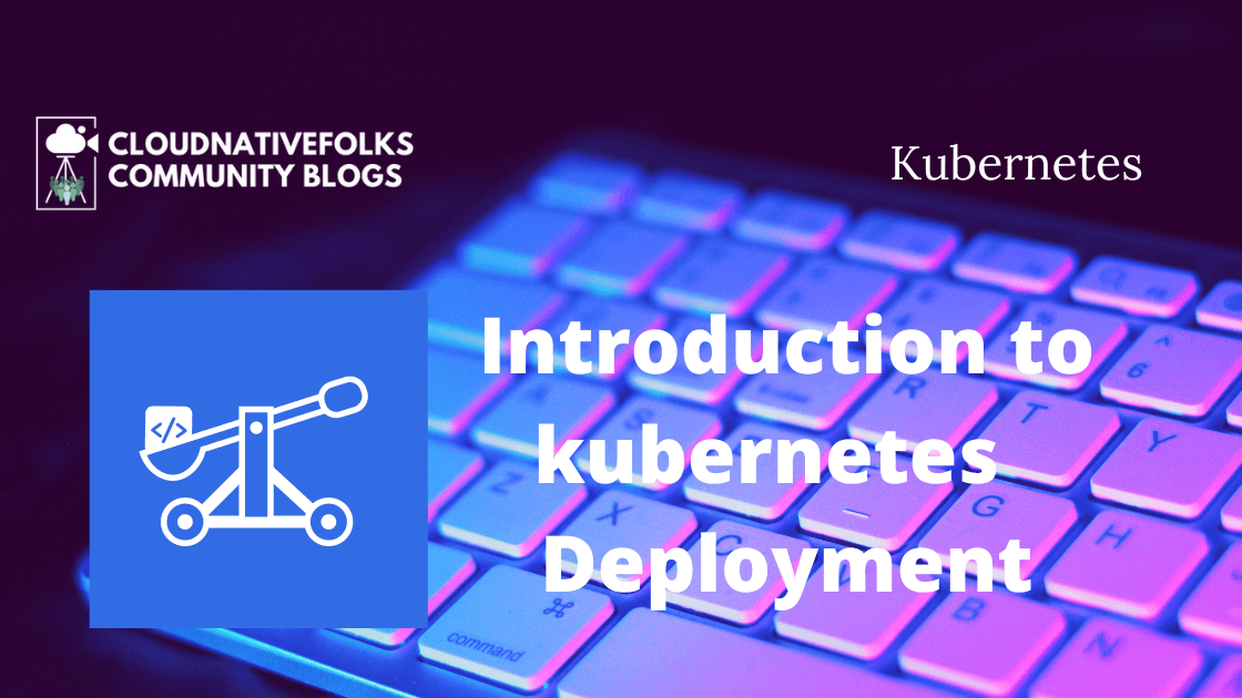 Introduction to kubernetes - Deployments