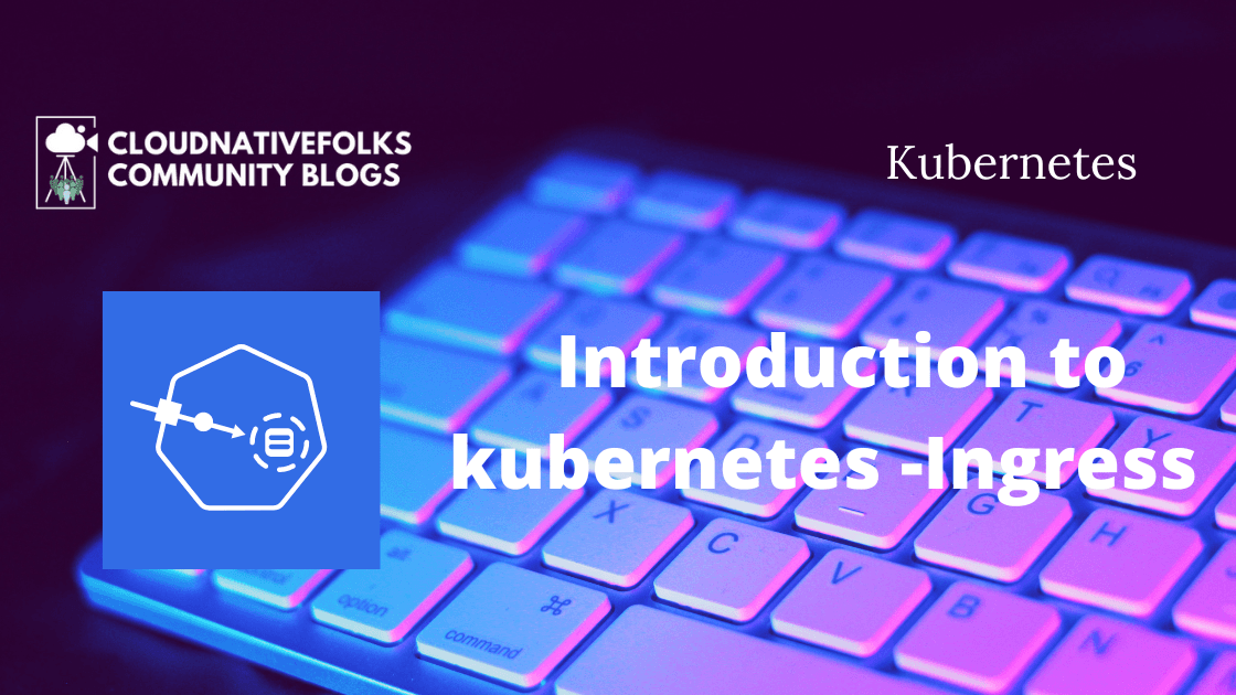 Introduction to kubernetes -Ingress